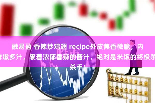 融易盈 香辣炒鸡翅 recipe外皮焦香微脆，内里鲜嫩多汁，裹着浓郁香辣的酱汁，绝对是米饭的终极杀手！